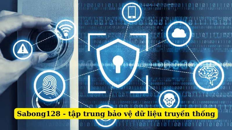 Sabong128 - tập trung bảo vệ dữ liệu truyền thống